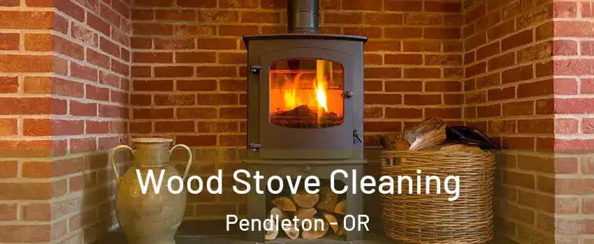 Wood Stove Cleaning Pendleton - OR