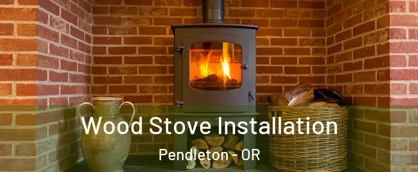 Wood Stove Installation Pendleton - OR