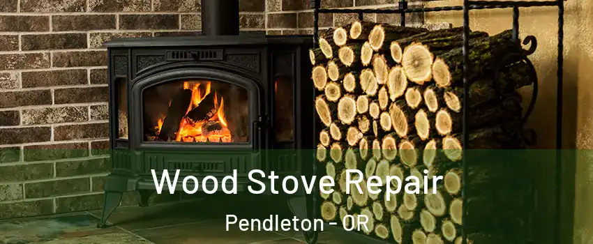  Wood Stove Repair Pendleton - OR